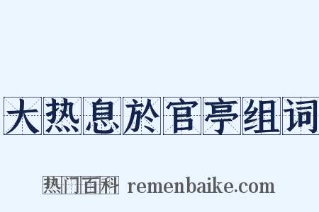 大热息於官亭组词是什么意思的图片